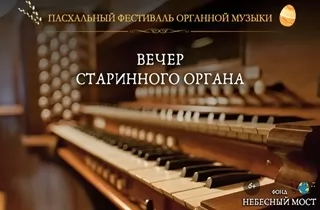органный концерт Пасхальный фестиваль органной музыки. Вечер старинного органа