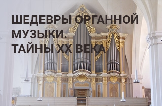 органный концерт Шедевры органной музыки. Тайны XX века